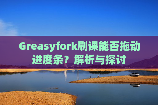 Greasyfork刷课能否拖动进度条？解析与探讨